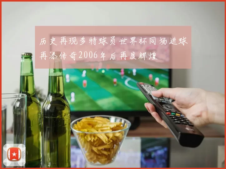 历史再现多特球员世界杯同场进球再添传奇2006年后再度辉煌