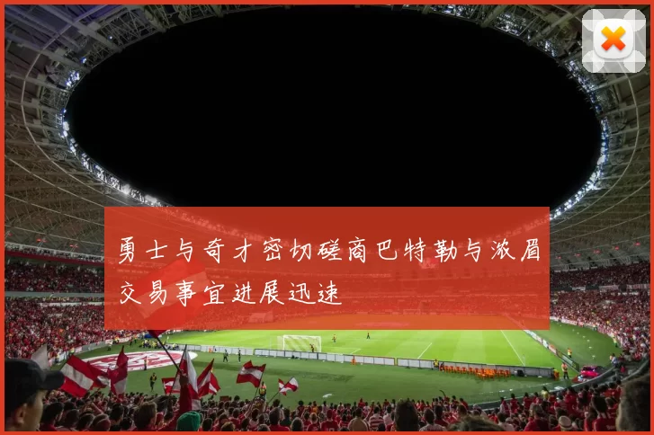 勇士与奇才密切磋商巴特勒与浓眉交易事宜进展迅速